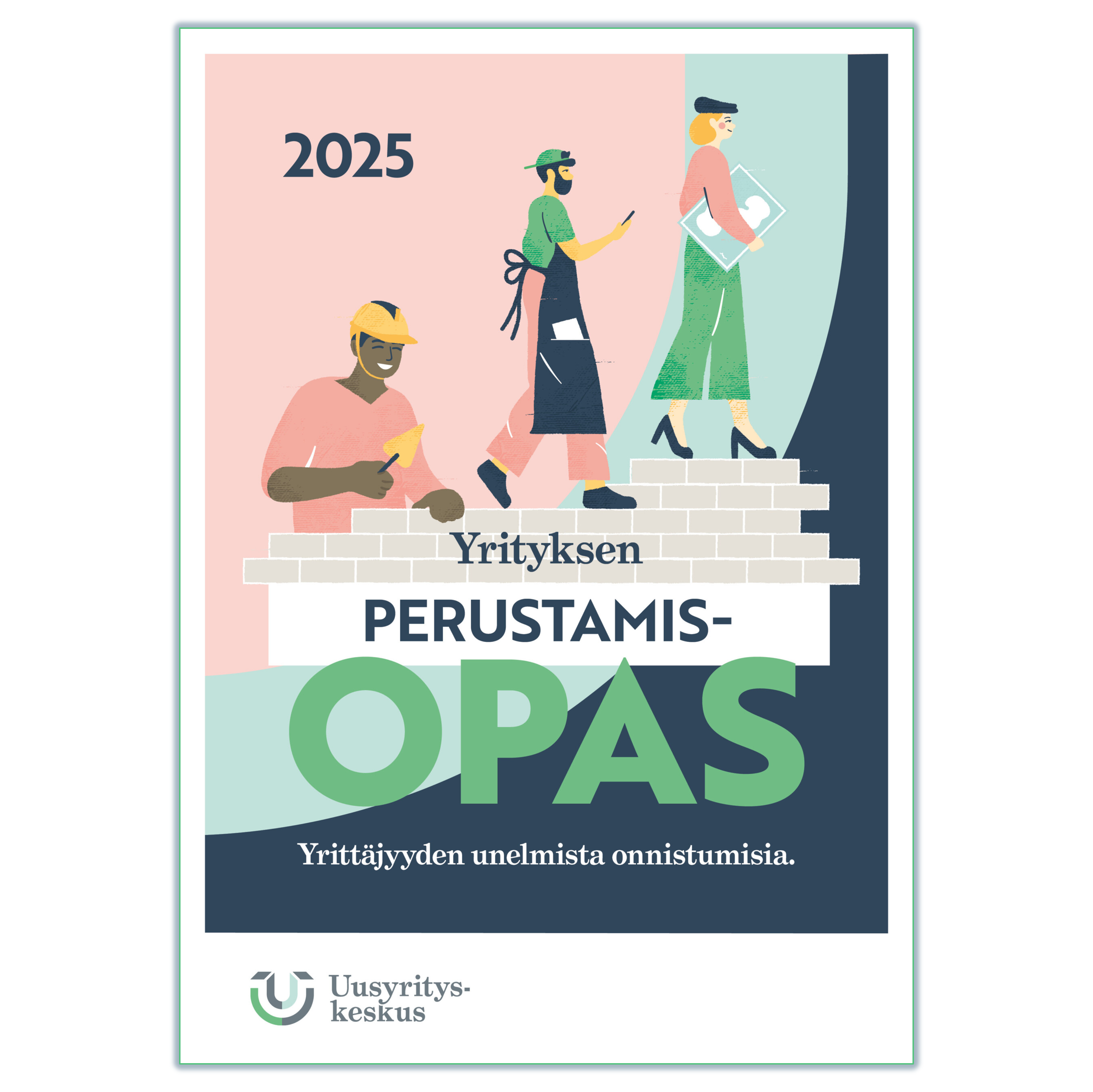 Vuoden 2025 "Yrityksen perustamisopas" -oppaan kansikuva. Kuvassa kolme tyyliteltyä hahmoa nousee tiilistä rakennettuja portaita ylöspäin: vasemmalla rakennuskypäräinen mies muurauslastan kanssa, keskellä esiliinainen henkilö kännykän kanssa ja oikealla kansioita pitelevä nainen. Taustalla pastellisävyjä. Alareunassa teksti: "Yrittäjyyden unelmista onnistumisia." ja Uusyrityskeskuksen logo.