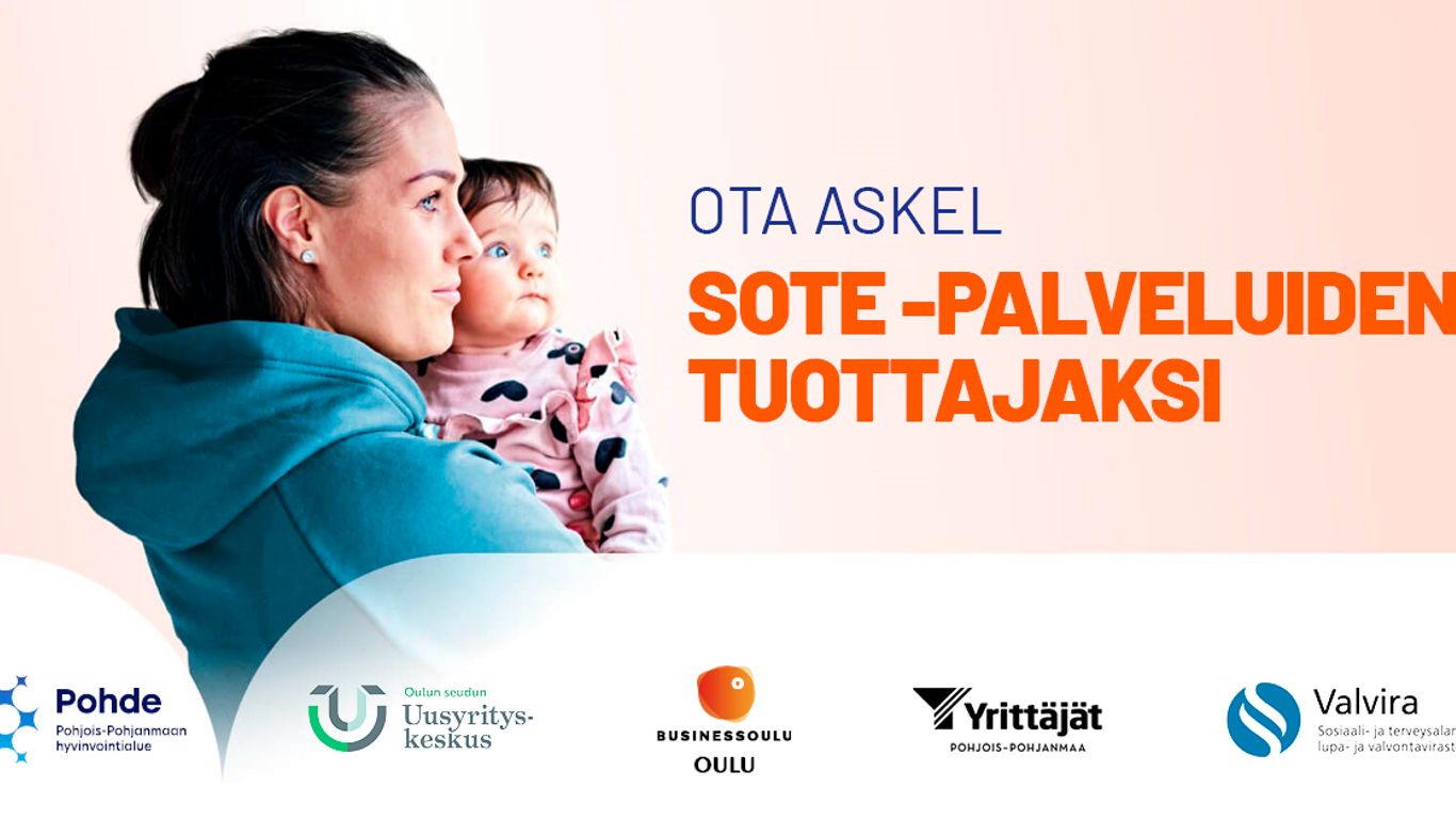 Mainoskuva, jossa nainen pitelee vauvaa sylissään ja katsoo eteenpäin. Oikealla teksti "Ota askel SOTE-palveluiden tuottajaksi". Alareunassa logot: Pohde, Oulun seudun Uusyrityskeskus, BusinessOulu, Yrittäjät Pohjois-Pohjanmaa ja Valvira.