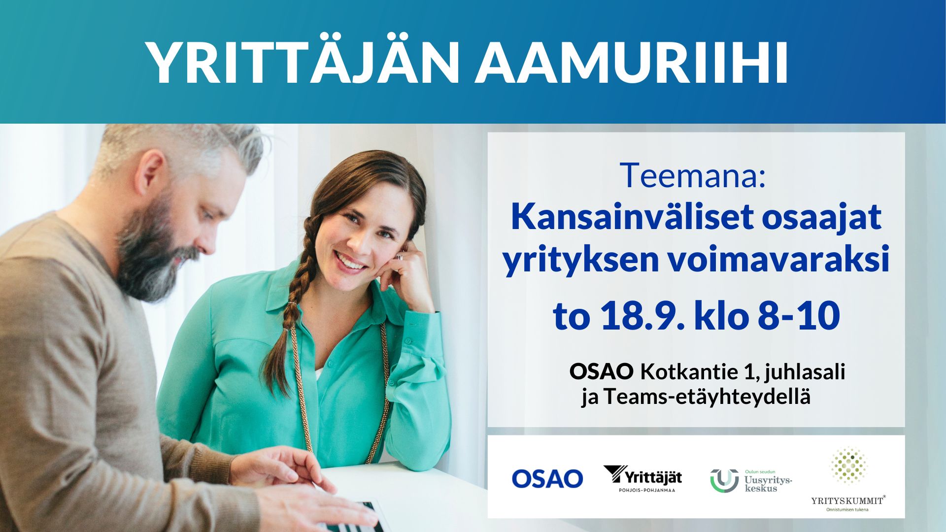 Mainoskuva tapahtumasta "Yrittäjän aamuriihi". Teemana "Kansainväliset osaajat yrityksen voimavaraksi", ajankohta to 18.9. klo 8–10. Paikkana OSAO Kotkantie 1 juhlasali ja Teams-etäyhteys. Kuvassa mies ja nainen keskustelevat pöydän ääressä. Alareunassa OSAO:n, Yrittäjien, Uusyrityskeskuksen ja Yrityskummien logot.