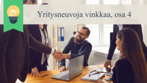 Viisi ihmistä toimistossa keskustelee ja kättelee neuvottelupöydän äärellä. Ylhäällä banneri, jossa lukee ”Yritysneuvoja vinkkaa, osa 4” ja vasemmalla piirros hehkulampusta vihreällä nauhalla.