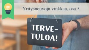 Henkilö pitelee kylttiä, jossa lukee "Tervetuloa!" – Yritysneuvoja vinkkaa, osa 5.